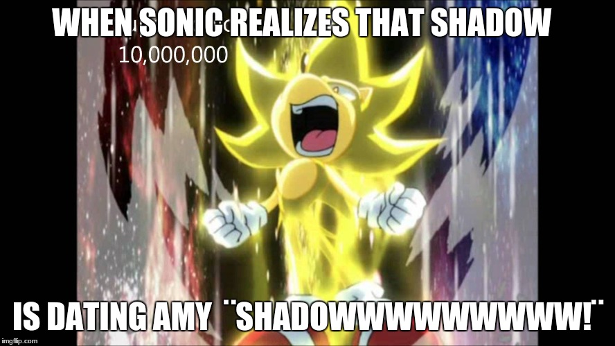 pissed sonic | WHEN SONIC REALIZES THAT SHADOW; IS DATING AMY  ¨SHADOWWWWWWWWW!¨ | image tagged in sonic the hedgehog | made w/ Imgflip meme maker