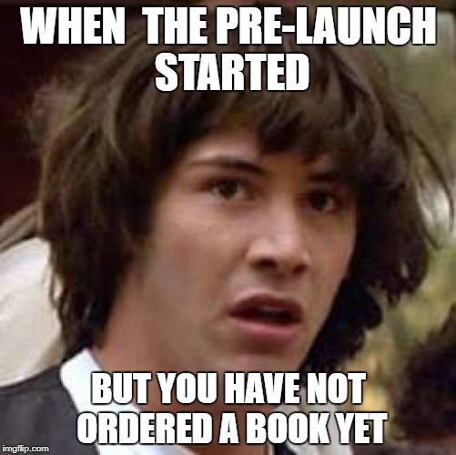 Conspiracy Keanu | WHEN  THE PRE-LAUNCH STARTED; BUT YOU HAVE NOT ORDERED A BOOK YET | image tagged in memes,conspiracy keanu | made w/ Imgflip meme maker