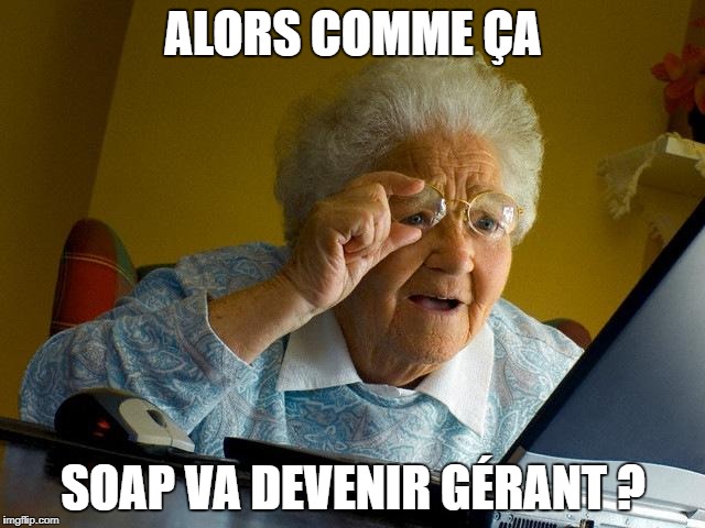 Grandma Finds The Internet Meme | ALORS COMME ÇA; SOAP VA DEVENIR GÉRANT ? | image tagged in memes,grandma finds the internet | made w/ Imgflip meme maker