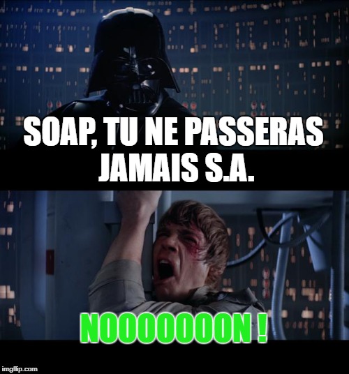 Star Wars No Meme | SOAP, TU NE PASSERAS JAMAIS S.A. NOOOOOOON ! | image tagged in memes,star wars no | made w/ Imgflip meme maker