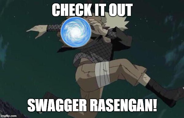 Naruto | CHECK IT OUT; SWAGGER RASENGAN! | image tagged in naruto | made w/ Imgflip meme maker