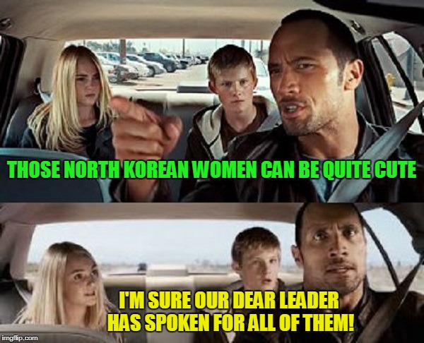 THOSE NORTH KOREAN WOMEN CAN BE QUITE CUTE I'M SURE OUR DEAR LEADER HAS SPOKEN FOR ALL OF THEM! | made w/ Imgflip meme maker