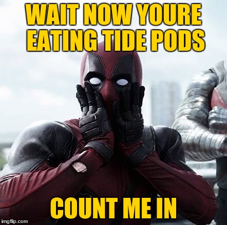 Deadpool Surprised | WAIT NOW YOURE EATING TIDE PODS; COUNT ME IN | image tagged in memes,deadpool surprised | made w/ Imgflip meme maker