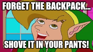 FORGET THE BACKPACK... SHOVE IT IN YOUR PANTS! | made w/ Imgflip meme maker