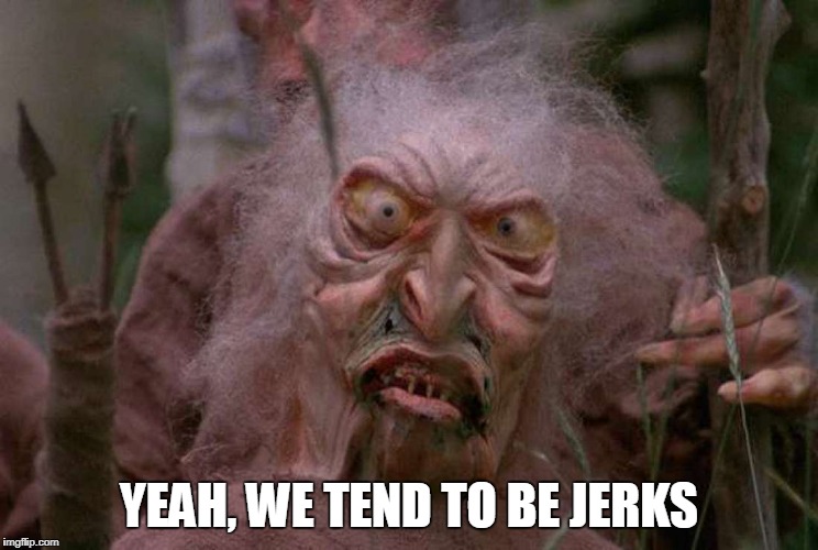 YEAH, WE TEND TO BE JERKS | made w/ Imgflip meme maker