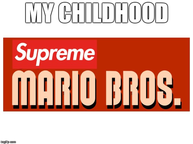 mario bros is looking more supreme than usual | MY CHILDHOOD | image tagged in memes,supreme | made w/ Imgflip meme maker
