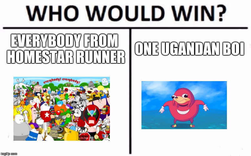 Who Would Win? | EVERYBODY FROM HOMESTAR RUNNER; ONE UGANDAN BOI | image tagged in memes,who would win | made w/ Imgflip meme maker