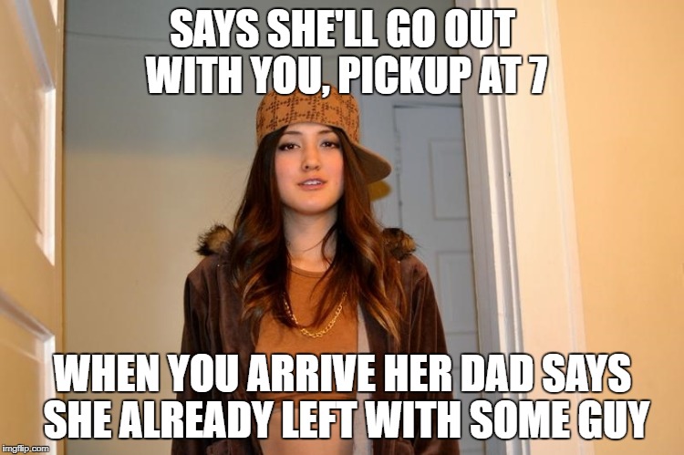 Scumbag Stephanie  | SAYS SHE'LL GO OUT WITH YOU, PICKUP AT 7; WHEN YOU ARRIVE HER DAD SAYS SHE ALREADY LEFT WITH SOME GUY | image tagged in scumbag stephanie | made w/ Imgflip meme maker