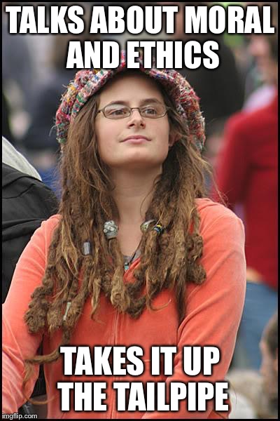 College Liberal Meme | TALKS ABOUT MORAL AND ETHICS; TAKES IT UP THE TAILPIPE | image tagged in memes,college liberal | made w/ Imgflip meme maker
