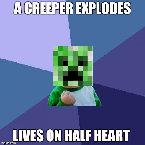 Success Kid Meme | A CREEPER EXPLODES; LIVES ON HALF HEART | image tagged in memes,success kid | made w/ Imgflip meme maker