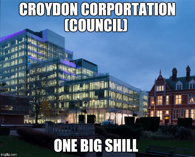 Croydon Corportation (Council) ONE BIG SHILL | CROYDON CORPORTATION (COUNCIL); ONE BIG SHILL | image tagged in croydon corportation council one big shill | made w/ Imgflip meme maker
