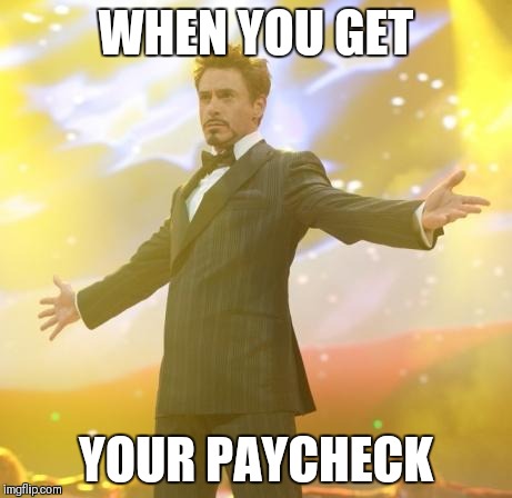 Robert Downey Jr Iron Man | WHEN YOU GET; YOUR PAYCHECK | image tagged in robert downey jr iron man | made w/ Imgflip meme maker