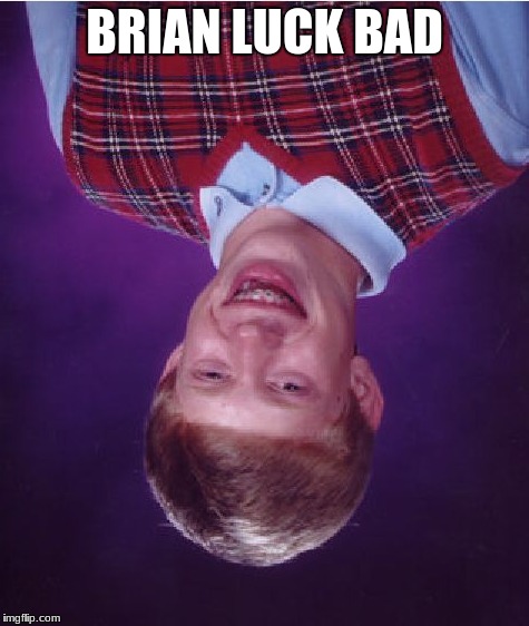 Bad Luck Brian Meme | BRIAN LUCK BAD | image tagged in memes,bad luck brian | made w/ Imgflip meme maker