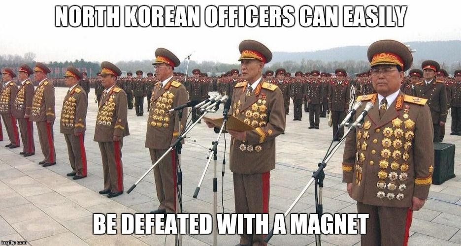 Officers | NORTH KOREAN OFFICERS CAN EASILY; BE DEFEATED WITH A MAGNET | image tagged in north korea | made w/ Imgflip meme maker