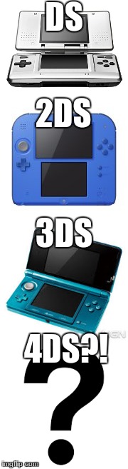 What will the 4DS look like? | DS; 2DS; 3DS; 4DS?! | image tagged in ds,2ds,3ds,4ds | made w/ Imgflip meme maker