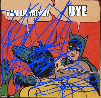 Batman Slapping Robin Meme | BYE; I AM LIL YATCHY | image tagged in memes,batman slapping robin | made w/ Imgflip meme maker