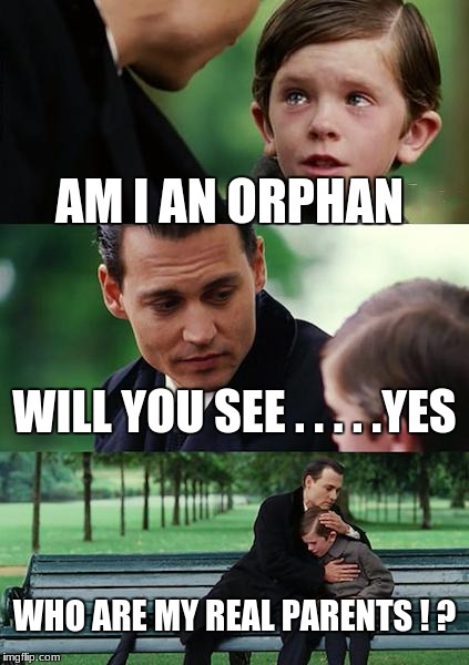 Finding Neverland | AM I AN ORPHAN; WILL YOU SEE . . . . .YES; WHO ARE MY REAL PARENTS ! ? | image tagged in memes,finding neverland | made w/ Imgflip meme maker