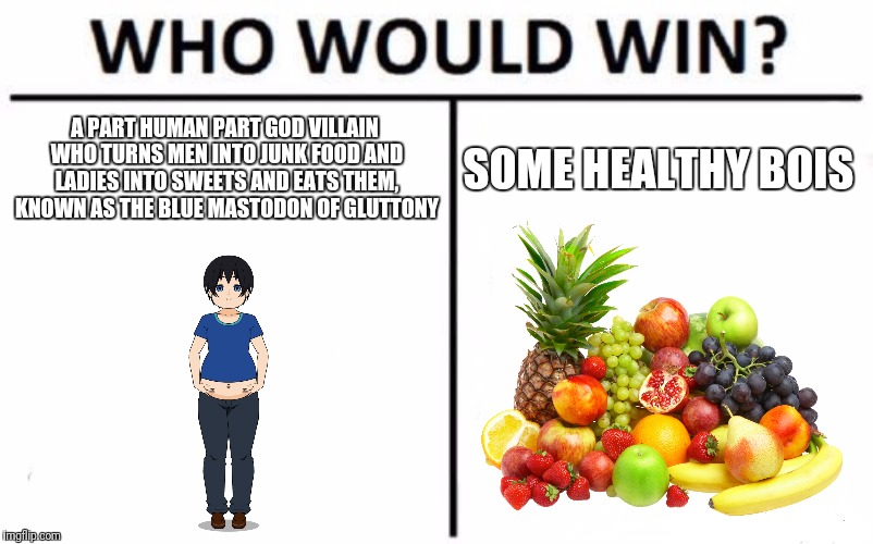 Who Would Win? | A PART HUMAN PART GOD VILLAIN WHO TURNS MEN INTO JUNK FOOD AND LADIES INTO SWEETS AND EATS THEM, KNOWN AS THE BLUE MASTODON OF GLUTTONY; SOME HEALTHY BOIS | image tagged in memes,who would win | made w/ Imgflip meme maker