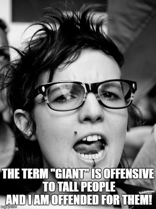 THE TERM "GIANT" IS OFFENSIVE TO TALL PEOPLE AND I AM OFFENDED FOR THEM! | made w/ Imgflip meme maker