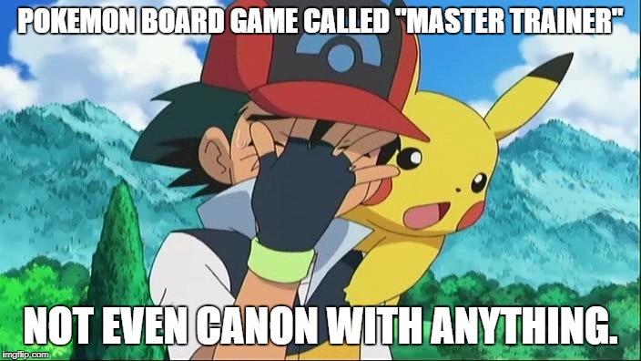 Board Game Week Feb. 13-17. A Benjamin Tanner Event | POKEMON BOARD GAME CALLED "MASTER TRAINER"; NOT EVEN CANON WITH ANYTHING. | image tagged in ash ketchum facepalm | made w/ Imgflip meme maker