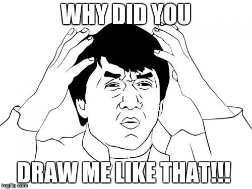 Jackie Chan WTF | WHY DID YOU; DRAW ME LIKE THAT!!! | image tagged in memes,jackie chan wtf | made w/ Imgflip meme maker