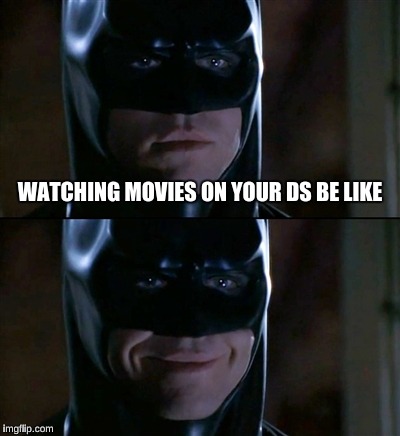 Batman Smiles Meme | WATCHING MOVIES ON YOUR DS BE LIKE | image tagged in memes,batman smiles | made w/ Imgflip meme maker