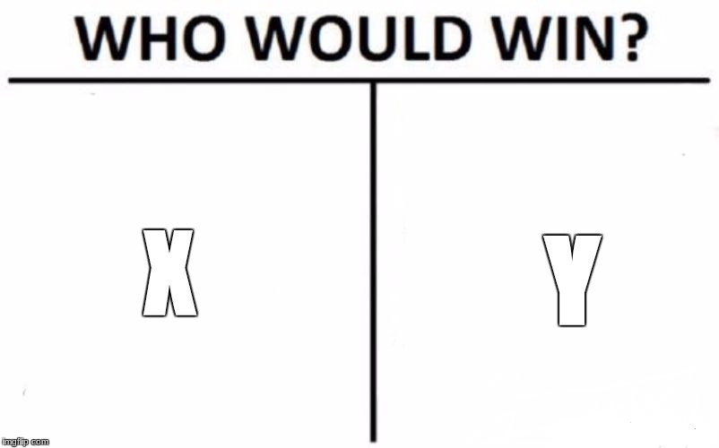 Who Would Win? Meme | X Y | image tagged in memes,who would win | made w/ Imgflip meme maker