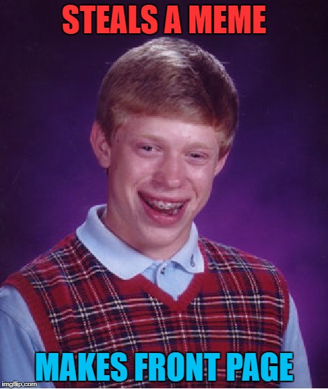 Bad Luck Brian | STEALS A MEME; MAKES FRONT PAGE | image tagged in memes,bad luck brian | made w/ Imgflip meme maker