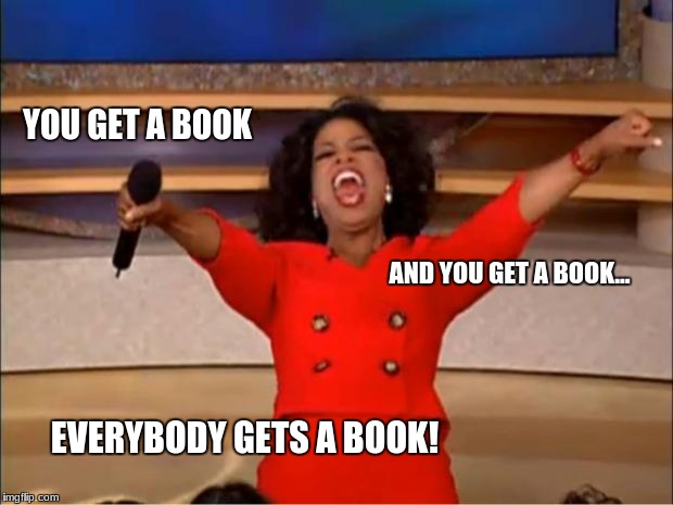 Oprah You Get A Meme | YOU GET A BOOK; AND YOU GET A BOOK... EVERYBODY GETS A BOOK! | image tagged in memes,oprah you get a | made w/ Imgflip meme maker