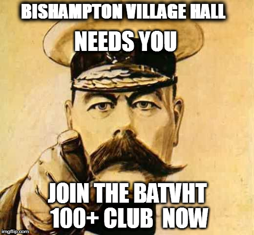 Your Country Needs YOU | BISHAMPTON VILLAGE HALL; NEEDS YOU; JOIN THE BATVHT 100+ CLUB  NOW | image tagged in your country needs you | made w/ Imgflip meme maker