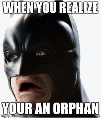 Orphanage | WHEN YOU REALIZE; YOUR AN ORPHAN | image tagged in batman,orphan black,funny face,batman smiles | made w/ Imgflip meme maker