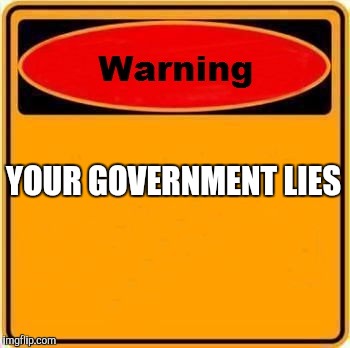 Warning Sign | YOUR GOVERNMENT LIES | image tagged in memes,warning sign | made w/ Imgflip meme maker