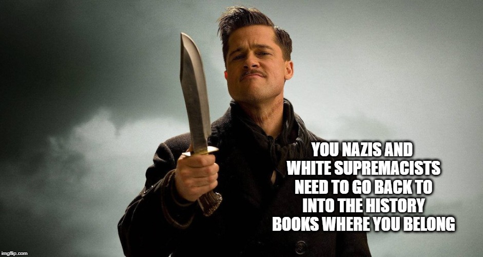 Nazi? | YOU NAZIS AND WHITE SUPREMACISTS NEED TO GO BACK TO INTO THE HISTORY BOOKS WHERE YOU BELONG | image tagged in nazi | made w/ Imgflip meme maker