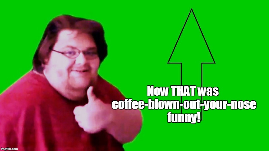Now THAT was coffee-blown-out-your-nose funny! | made w/ Imgflip meme maker