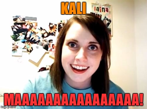 KALI MAAAAAAAAAAAAAAAA! | made w/ Imgflip meme maker