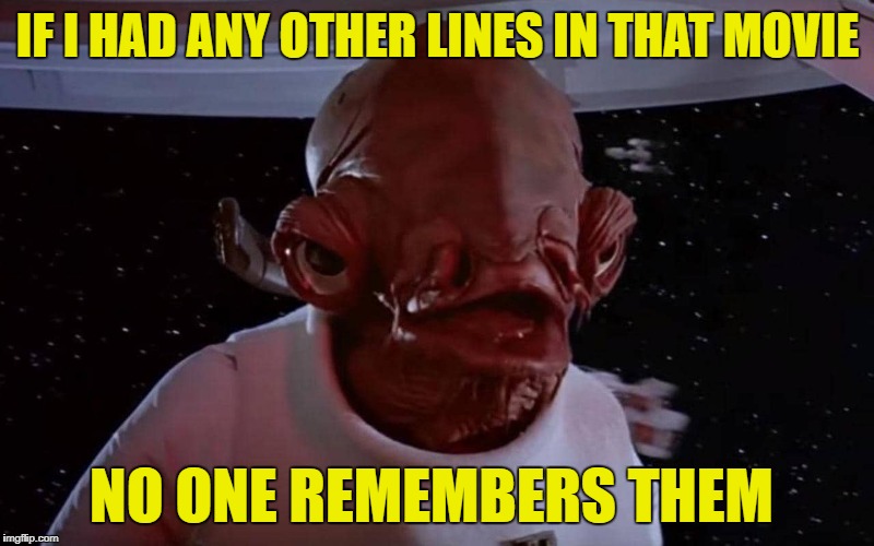 IF I HAD ANY OTHER LINES IN THAT MOVIE NO ONE REMEMBERS THEM | made w/ Imgflip meme maker