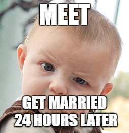 Skeptical Baby | MEET; GET MARRIED 24 HOURS LATER | image tagged in memes,skeptical baby | made w/ Imgflip meme maker