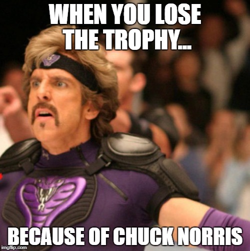 Whit Goodman | WHEN YOU LOSE THE TROPHY... BECAUSE OF CHUCK NORRIS | image tagged in white goodman,dodgeball,snakes,chuck norris | made w/ Imgflip meme maker