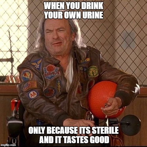Urination |  WHEN YOU DRINK YOUR OWN URINE; ONLY BECAUSE ITS STERILE AND IT TASTES GOOD | image tagged in urine,patch,dodgeball,chuck norris | made w/ Imgflip meme maker