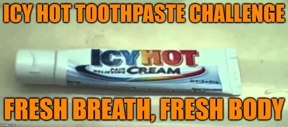 Post Game Cleanup Challenge | ICY HOT TOOTHPASTE CHALLENGE; FRESH BREATH, FRESH BODY | image tagged in icyhothchallenge,menthol,challenge accepted,challenge | made w/ Imgflip meme maker
