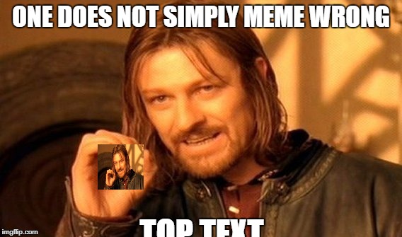 One Does Not Simply | ONE DOES NOT SIMPLY MEME WRONG; TOP TEXT | image tagged in memes,one does not simply,lord of the rings,frodo,bilbo,boromir | made w/ Imgflip meme maker