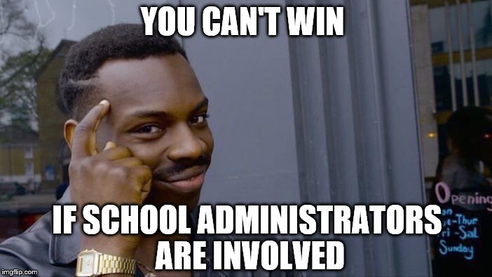 Roll Safe Think About It Meme | YOU CAN'T WIN IF SCHOOL ADMINISTRATORS ARE INVOLVED | image tagged in memes,roll safe think about it | made w/ Imgflip meme maker