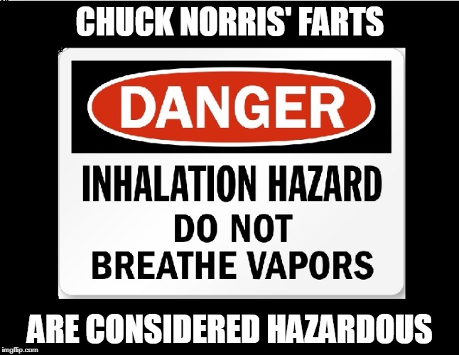 Chuck Norris' farts | CHUCK NORRIS' FARTS; ARE CONSIDERED HAZARDOUS | image tagged in chuck norris,farts,memes,hazardous | made w/ Imgflip meme maker
