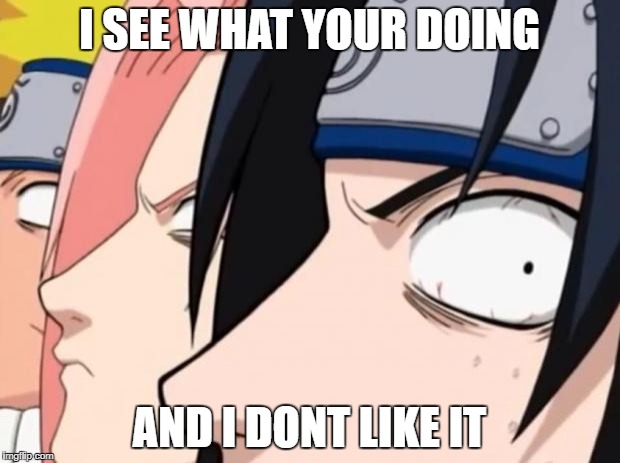 Naruto, Sasuke, and Sakura | I SEE WHAT YOUR DOING; AND I DONT LIKE IT | image tagged in naruto sasuke and sakura | made w/ Imgflip meme maker