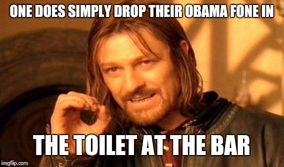 One Does Not Simply Meme | ONE DOES SIMPLY DROP THEIR OBAMA FONE IN; THE TOILET AT THE BAR | image tagged in memes,one does not simply | made w/ Imgflip meme maker