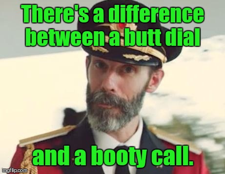 Captain Obvious | There's a difference between a butt dial; and a booty call. | image tagged in captain obvious | made w/ Imgflip meme maker