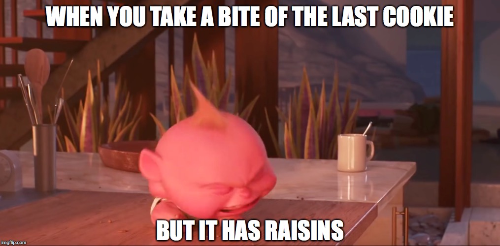 WHEN YOU TAKE A BITE OF THE LAST COOKIE; BUT IT HAS RAISINS | image tagged in pixar | made w/ Imgflip meme maker