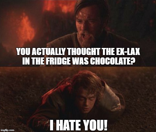 obiwan | YOU ACTUALLY THOUGHT THE EX-LAX IN THE FRIDGE WAS CHOCOLATE? I HATE YOU! | image tagged in obiwan | made w/ Imgflip meme maker