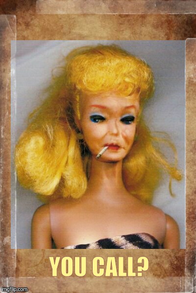 Crack Ho Barbie,,, | YOU CALL? | image tagged in crack ho barbie   | made w/ Imgflip meme maker