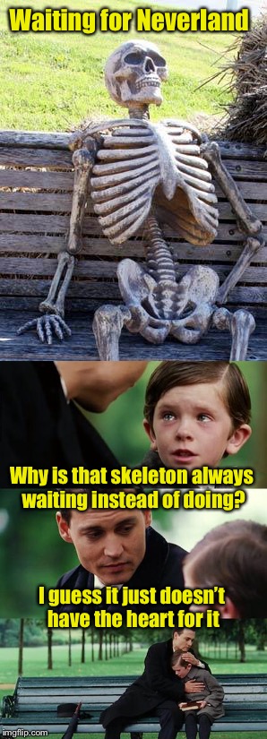 Waiting for and finding bad puns | Waiting for Neverland; Why is that skeleton always waiting instead of doing? I guess it just doesn’t have the heart for it | image tagged in memes,waiting skeleton,finding neverland,bad pun,heart | made w/ Imgflip meme maker